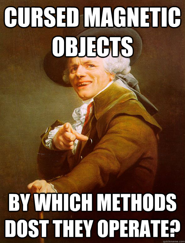 Cursed Magnetic objects By which methods dost they operate?  Joseph Ducreux