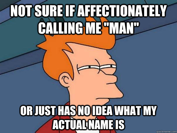 Not sure if affectionately calling me 