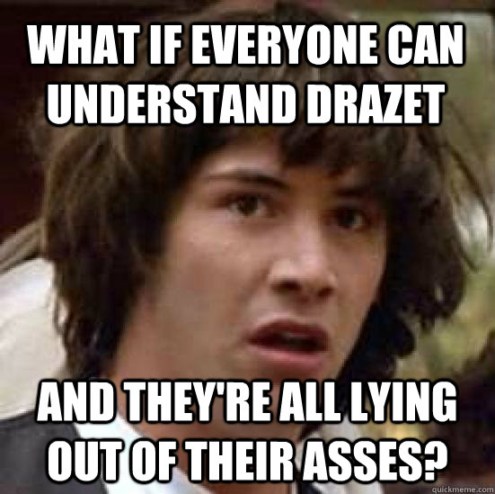 WHAT IF EVERYONE CAN UNDERSTAND DRAZET AND THEY'RE ALL LYING OUT OF THEIR ASSES?  conspiracy keanu