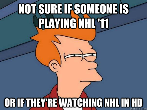 Not sure if someone is playing nhl '11 or if they're watching nhl in hd  Futurama Fry