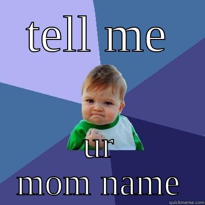 TELL ME UR MOM NAME Success Kid