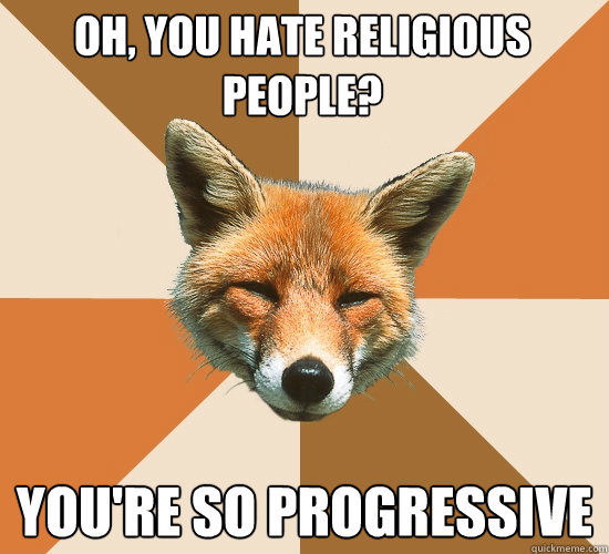 Oh, you hate religious people? You're so progressive   Condescending Fox