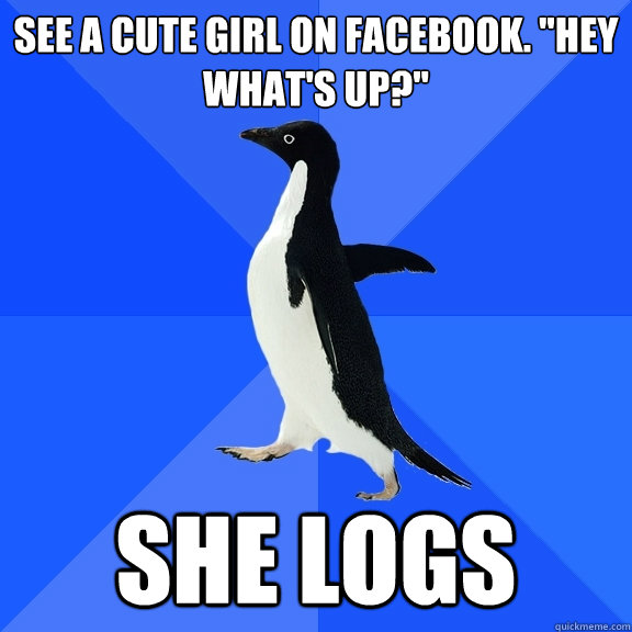 See a cute girl on facebook. 