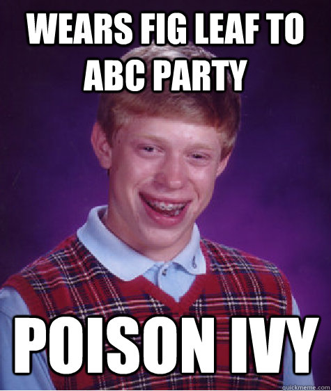 Wears fig leaf to ABC Party poison ivy  Bad Luck Brian