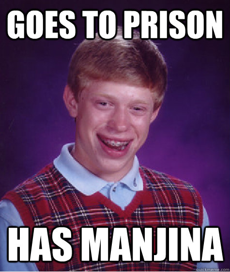 Goes to prison HAS MANJINA  Bad Luck Brian