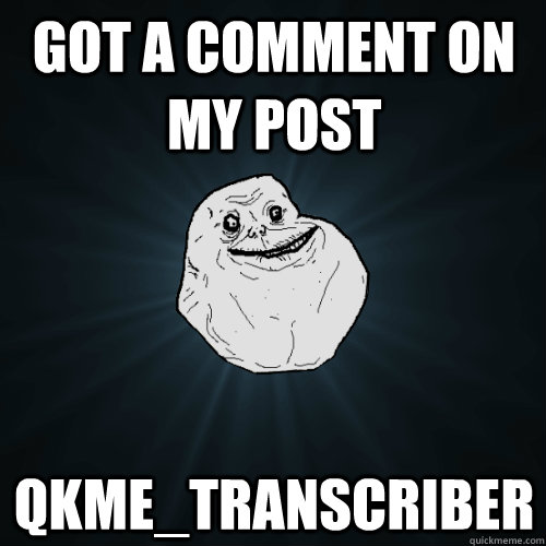 Got a comment on my post qkme_transcriber  Forever Alone