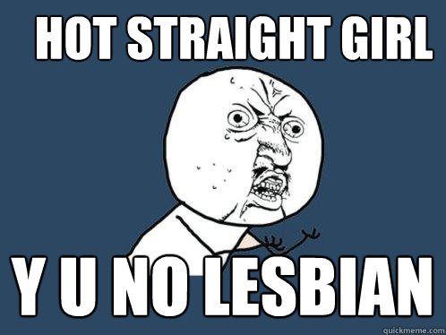 HOT STRAIGHT GIRL y u no lesbian  Y U No