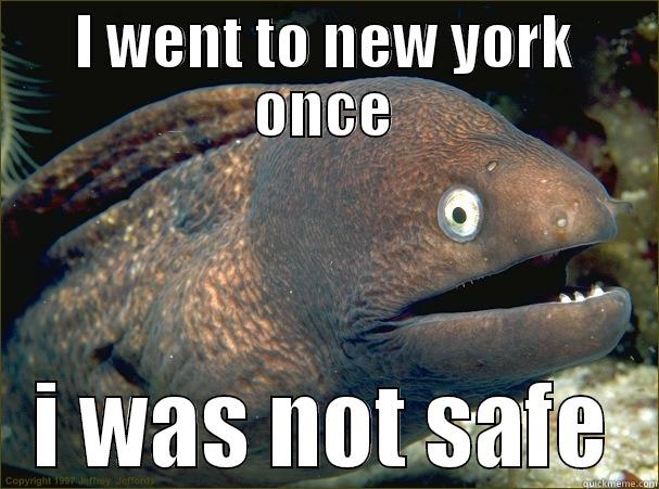 I WENT TO NEW YORK ONCE I WAS NOT SAFE Bad Joke Eel