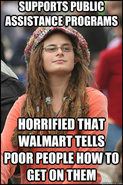 Supports Public Assistance Programs Horrified That Walmart tells Poor people how to get on them  liberal college girl