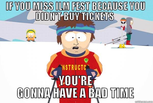 Don't miss it  - IF YOU MISS ILM FEST BECAUSE YOU DIDN'T BUY TICKETS  YOU'RE GONNA HAVE A BAD TIME Super Cool Ski Instructor