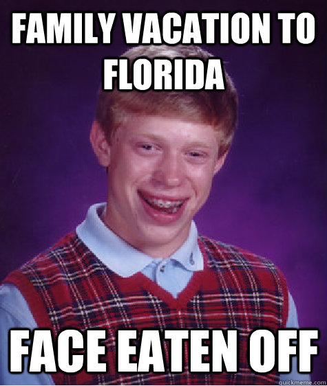 Family Vacation to Florida Face eaten off  Bad Luck Brian