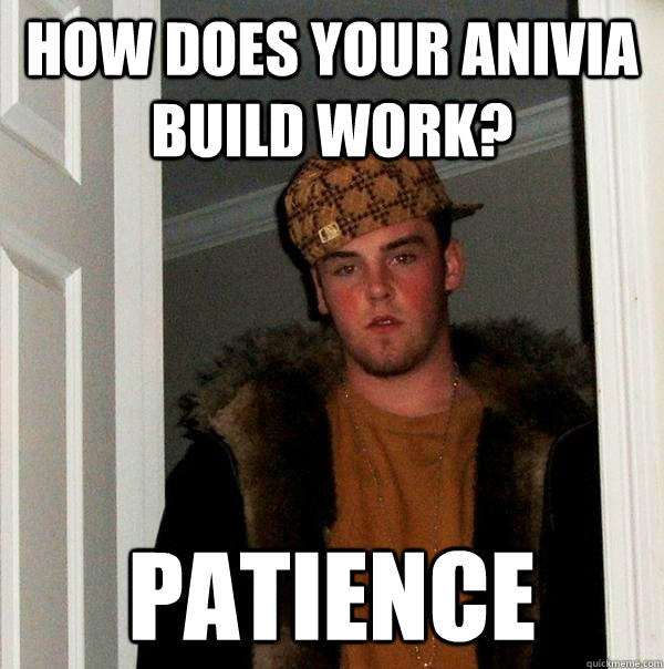 How does your Anivia build work? Patience  Scumbag Steve