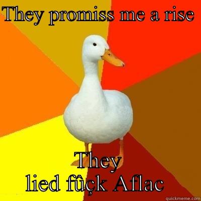 Aflac what a joke - THEY PROMISS ME A RISE  THEY LIED FÛÇK AFLAC  Tech Impaired Duck