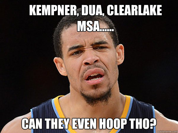 Kempner, DUA, Clearlake MSA......


 
Can they even hoop tho?   JaVale McGee