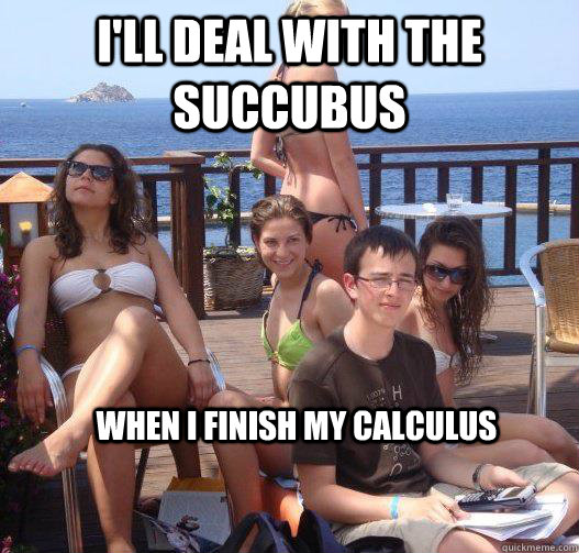 I'll deal with the succubus When I finish my calculus  Priority Peter