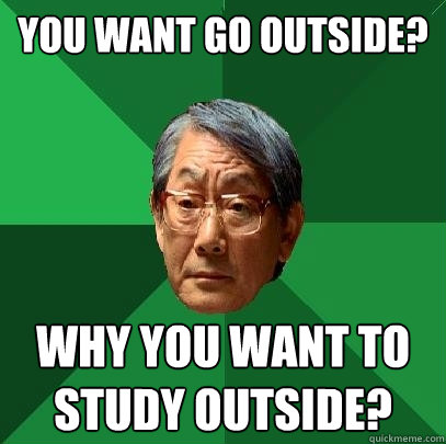 you want go outside? why you want to study outside? - you want go outside? why you want to study outside?  High Expectations Asian Father