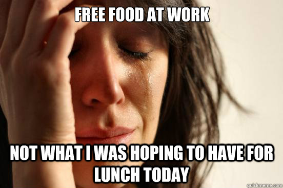 Free food at work Not what I was hoping to have for lunch today - Free food at work Not what I was hoping to have for lunch today  First World Problems