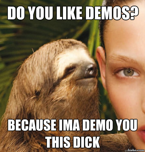 Do You like Demos? Because Ima Demo you this Dick  rape sloth