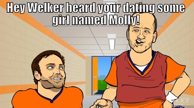 Molly! Molly! - HEY WELKER HEARD YOUR DATING SOME GIRL NAMED MOLLY!  Misc