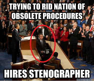 Trying to rid nation of obsolete procedures hires stenographer  Scumbag Government