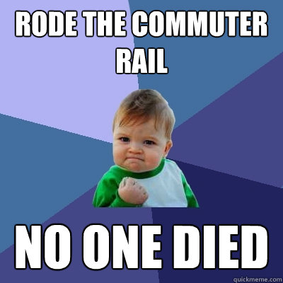 rode the commuter rail no one died - rode the commuter rail no one died  Success Kid