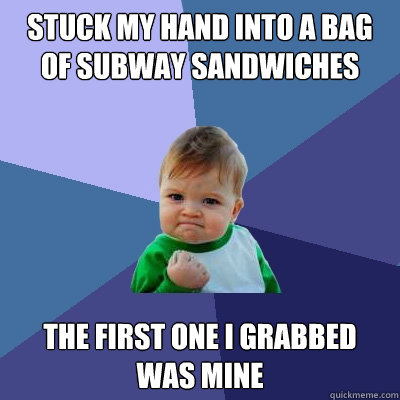 Stuck my hand into a bag of subway sandwiches the first one i grabbed was mine  Success Kid