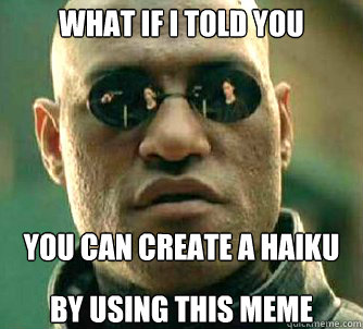 what if i told you by using this meme you can create a haiku  Matrix Morpheus