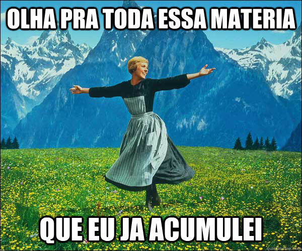 OLHA PRA TODA ESSA MATERIA QUE EU JA ACUMULEI - OLHA PRA TODA ESSA MATERIA QUE EU JA ACUMULEI  Sound of Music