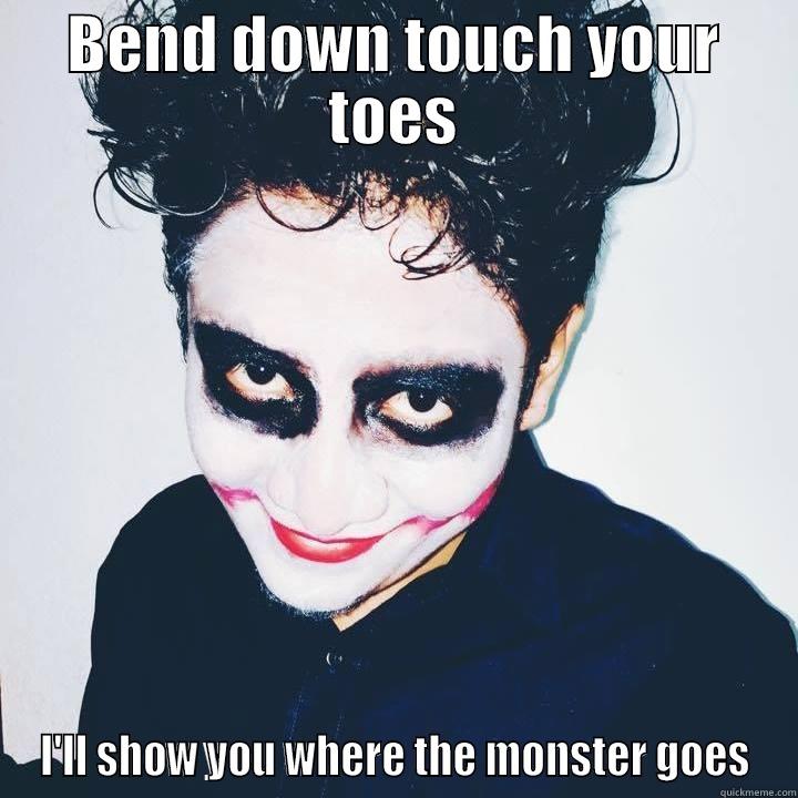 the guy - BEND DOWN TOUCH YOUR TOES I'LL SHOW YOU WHERE THE MONSTER GOES Misc