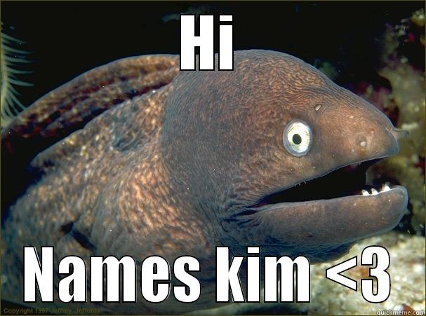 HI NAMES KIM <3 Bad Joke Eel