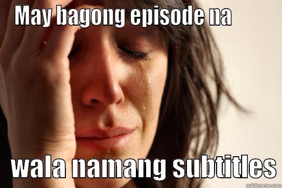 New episode no subs - MAY BAGONG EPISODE NA            WALA NAMANG SUBTITLES First World Problems