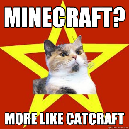 MINECRAFT? MORE LIKE CATCRAFT  Lenin Cat