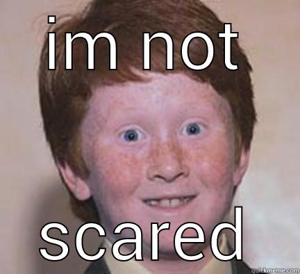 IM NOT SCARED Over Confident Ginger