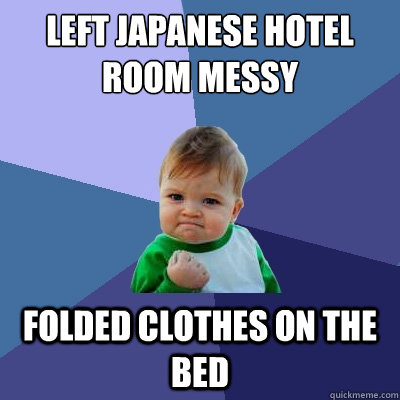 Left Japanese hotel room messy Folded clothes on the bed  Success Kid