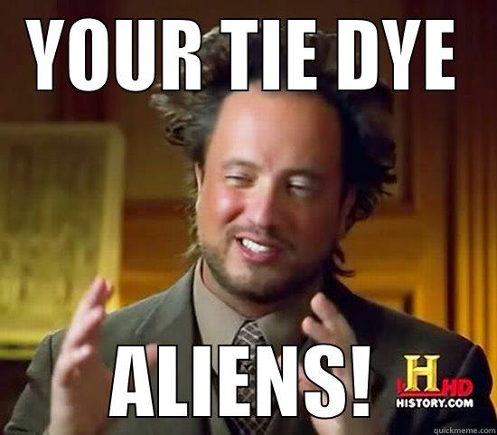 YOUR TIE DYE ALIENS! Ancient Aliens