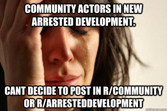 Community actors in new Arrested Development. cant decide to post in r/community or r/arresteddevelopment   First World Problems