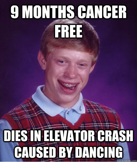 9 months cancer free dies in elevator crash caused by dancing  Bad Luck Brian