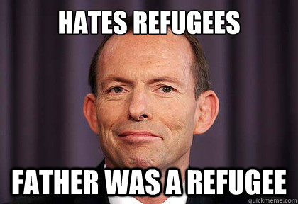 hates refugees father was a refugee - hates refugees father was a refugee  tony abbott dumb hypocrite