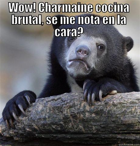 WOW! CHARMAINE COCINA BRUTAL, SE ME NOTA EN LA CARA?  Confession Bear