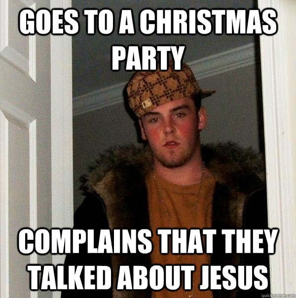 Goes to a christmas party complains that they talked about jesus  Scumbag Steve