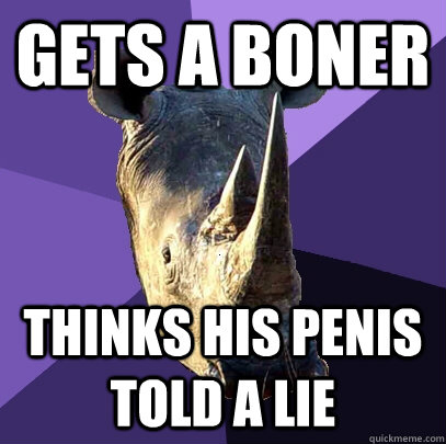 gets a boner thinks his penis told a lie - gets a boner thinks his penis told a lie  Sexually Oblivious Rhino