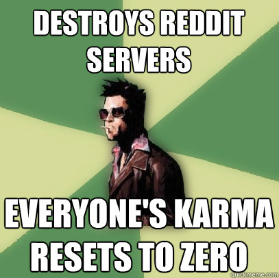 Destroys Reddit Servers Everyone's karma resets to zero  Helpful Tyler Durden