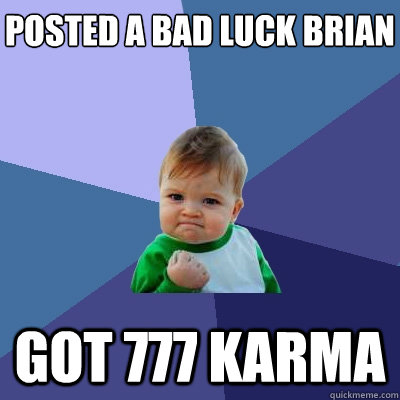 Posted a Bad Luck Brian got 777 karma  Success Kid