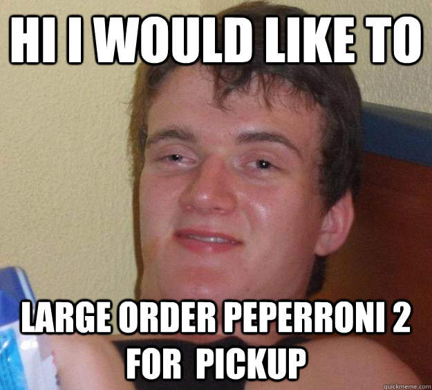 hi i would like to large order peperroni 2 for  pickup  10 Guy