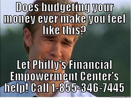 DOES BUDGETING YOUR MONEY EVER MAKE YOU FEEL LIKE THIS? LET PHILLY'S FINANCIAL EMPOWERMENT CENTER'S HELP! CALL 1-855-346-7445 1990s Problems