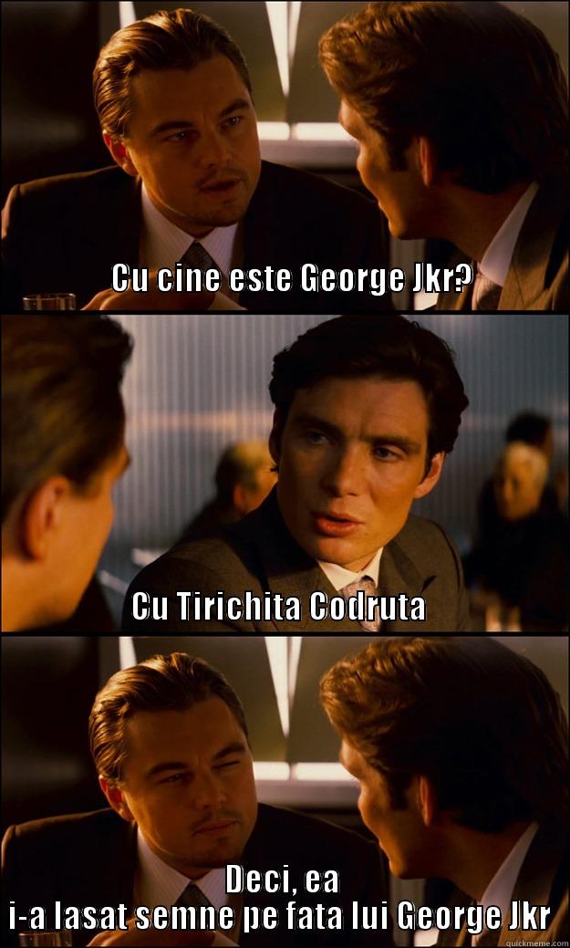                                                                                                                                                                                                                                                                 DECI, EA I-A LASAT SEMNE PE FATA LUI GEORGE JKR  Inception