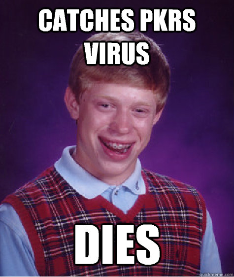 catches pkrs virus dies  Bad Luck Brian