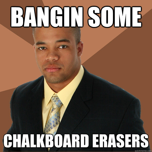 BANGIN SOME chalkboard erasers - BANGIN SOME chalkboard erasers  Successful Black Man