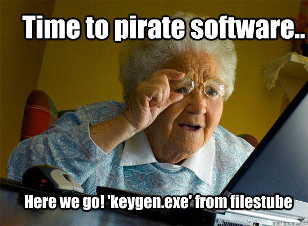 Time to pirate software.. Here we go! 'keygen.exe' from filestube  Grandma finds the Internet