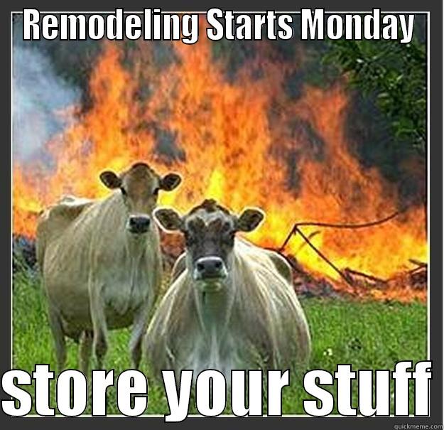 Remodeling Starts - REMODELING STARTS MONDAY  STORE YOUR STUFF Evil cows